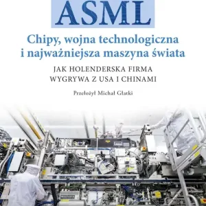 ASML. Chipy, wojna technologiczna i najważniejsza maszyna świata
