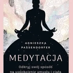 Medytacja. Odkryj swój sposób na uspokojenie umysłu i ciała