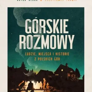 Górskie rozmowy. Ludzie, miejsca i historie z polskich gór