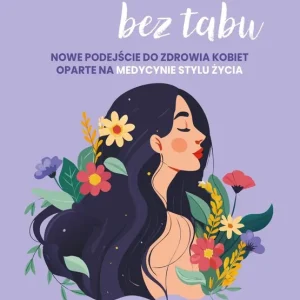 Hormony bez tabu. Nowe podejście do zdrowia kobiet oparte na medycynie stylu życia