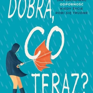 Dobra, co teraz? Jak zachować odporność, kiedy życie robi się trudne
