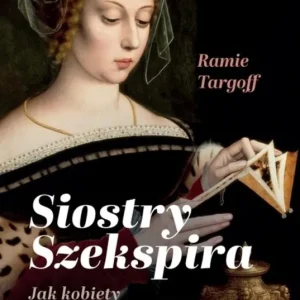Siostry Szekspira. Jak kobiety tworzyły renesans