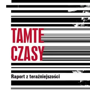 Tamte czasy Raport z teraźniejszości