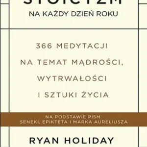 Stoicyzm na każdy dzień roku. 366 medytacji na temat mądrości, wytrwałości i sztuki życia