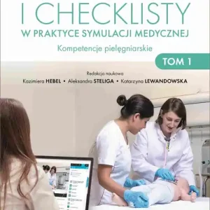 Procedury i checklisty w praktyce symulacji medycznej Kompetencje pielęgniarskie Tom 1