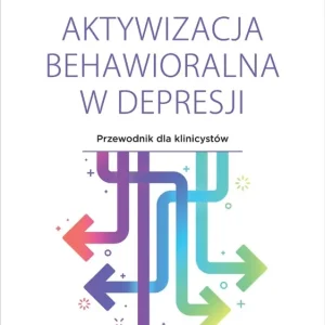 Aktywizacja behawioralna w depresji. Przewodnik dla klinicystów