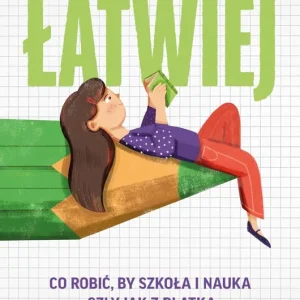 Łatwiej. Co robić, by szkoła i nauka szły jak z płatka