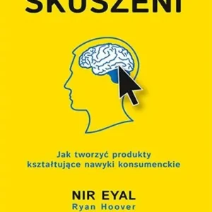 Skuszeni Jak tworzyć produkty kształtujące nawyki konsumenckie
