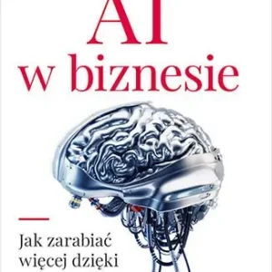 AI w biznesie Jak zarabiać więcej dzięki sztucznej inteligencji