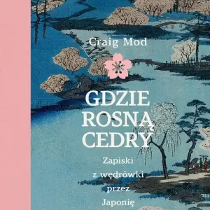 Gdzie rosną cedry. Zapiski z wędrówki przez Japonię