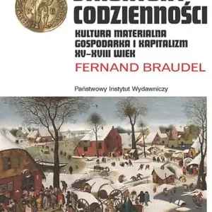 Struktury codzienności. Kultura materialna, gospodarka i kapitalizm XV-XVIII wiek