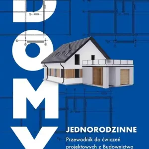 Domy jednorodzinne. Przewodnik do ćwiczeń projektowych z budownictwa ogólnego