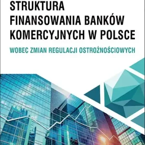 Struktura finansowania banków komercyjnych w Polsce wobec zmian regulacji ostrożnościowych