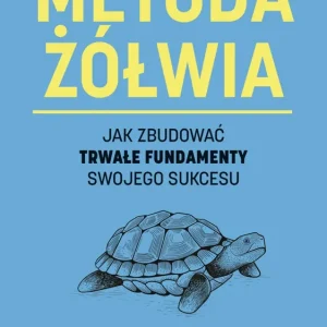 Metoda żółwia. Jak zbudować trwałe fundamenty swojego sukcesu