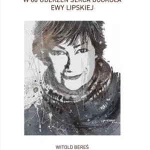 W 80 uderzeń serca dookoła Ewy Lipskiej