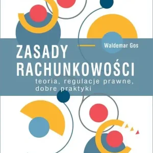 Zasady rachunkowości - teoria, regulacje prawne, dobre praktyki