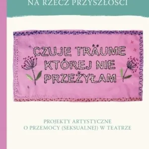 #MeToo na rzecz przyszłości. Projekty artystyczne o przemocy (seksualnej) w teatrze