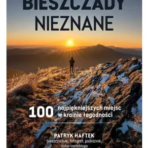 Bieszczady nieznane. 100 najpiękniejszych miejsc w krainie łagodności