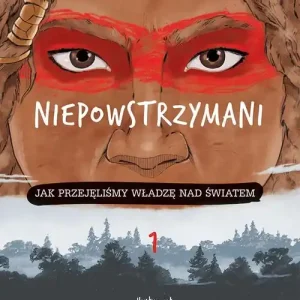 Niepowstrzymani. Jak przejęliśmy władzę nad światem