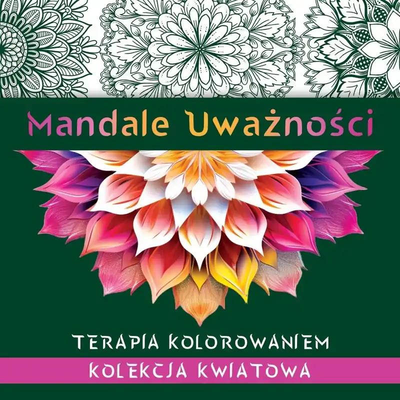 Mandale uważności. Kolekcja kwiatowa. Terapia..