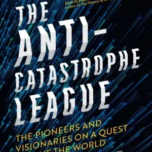 The Anti-Catastrophe League : The pioneers and visionaries on a quest to save the world