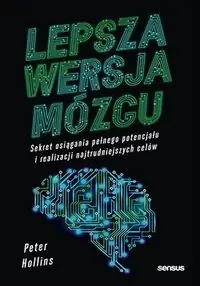Lepsza wersja mózgu.. Sekret osiągania pełnego potencjału i realizacji najtrudniejszych celów