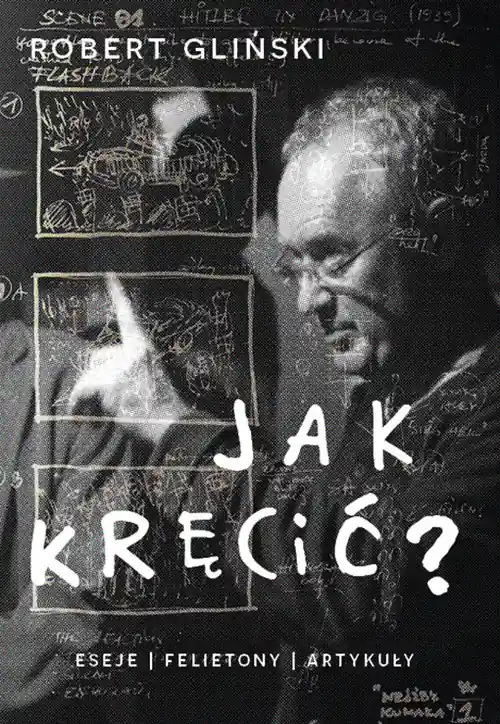 Jak kręcić. eseje felietony artykuły
