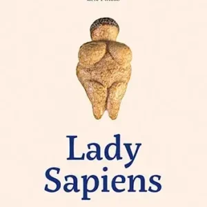 Lady Sapiens. Prawdziwa prehistoria kobiet