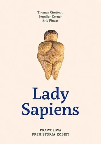 Lady Sapiens. Prawdziwa prehistoria kobiet