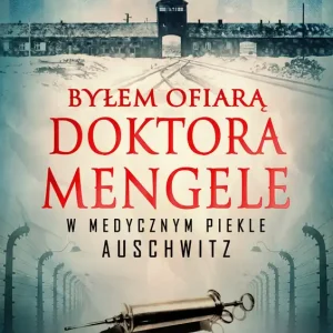 Byłem ofiarą doktora Mengele. W medycznym piekle Auschwitz