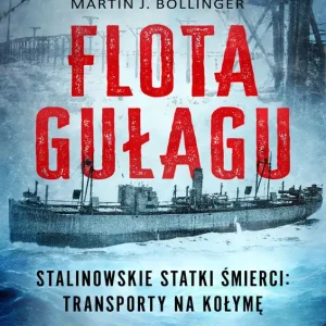 Flota Gułagu. Stalinowskie statki śmierci: transporty na Kołymę