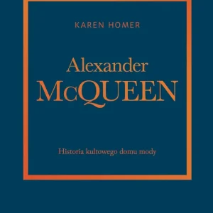 Alexander McQueen. Historia kultowego domu mody. Historia kultowego domu mody