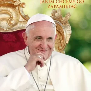 Franciszek, jakim chcemy go zapamiętać