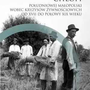 Chłopi południowej Małopolski wobec kryzysów żywnościowych od XVII do poł. XIX wieku