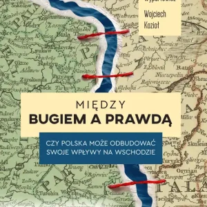Między Bugiem a prawdą. Czy Polska może odbudować swoje wpływy na Wschodzie