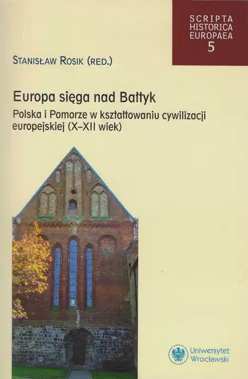 Europa sięga nad Bałtyk. Polska i Pomorze w kształtowaniu cywilizacji europejskiej (X-XII wiek)