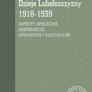 Dzieje Lubelszczyzny 1918-1939 Aspekty społeczne, gospodarcze, oświatowe i kulturalne