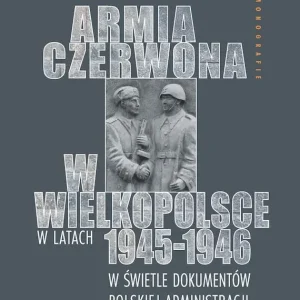 Armia Czerwona w Wielkopolsce w latach 1945-1946 w świetle dokumentów polskiej administracji