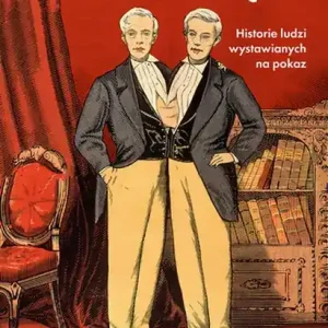 Dziwolągi Historie ludzi wystawianych na pokaz