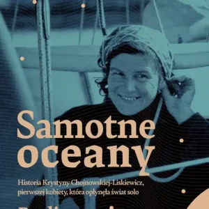 Samotne oceany. Historia Krystyny Chojnowskiej-Liskiewicz, pierwszej kobiety, która opłynęła świat s