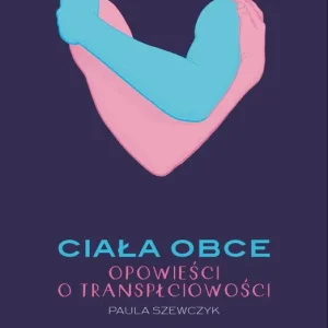 Ciała obce Opowieści o transpłciowości