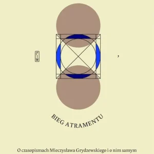 Bieg czasu, bieg atramentu O czasopismach Mieczysława Grydzewskiego i o nim samym