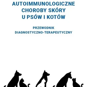 Autoimmunologiczne choroby skóry u psów i kotów. Przewodnik diagnostyczno-terapeutyczny