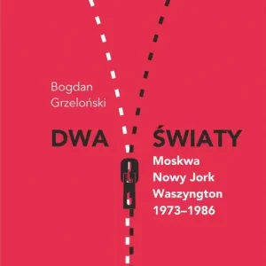 Dwa światy Moskwa - Nowy Jork - Waszyngton 1973-1986