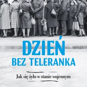 Dzień bez teleranka Jak się żyło w stanie wojennym