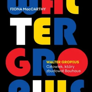 Walter Gropius Człowiek, który zbudował Bauhaus