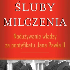 Śluby milczenia Nadużywanie władzy za pontyfikatu Jana Pawła II