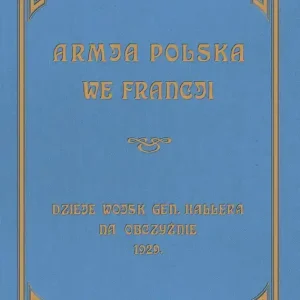Armja Polska we Francji Dzieje wojsk generała Hallera na Obczyźnie 1929