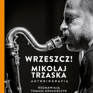 Wrzeszcz! Mikołaj Trzaska Autobiografia