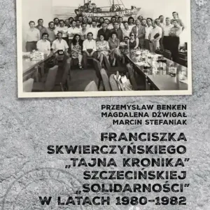 Franciszka Skwierczyńskiego „tajna kronika” Szczecińskiej „Solidarności” w latach 1980-1982